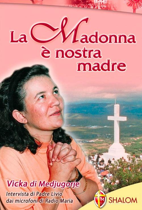 La Madonna è nostra madre di Livio Fanzaga, Ivankovic Vicka edito da Editrice Shalom