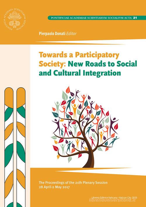 Towards participatory society: new roads to social and cultural integration. The proceedings of the 21th plenary session edito da Pontificia Acc. Scienze Sociali