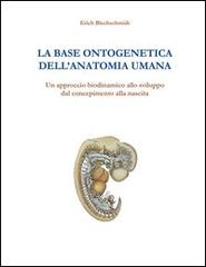 La base ontogenetica dell'anatomia umana. Un approccio biodinamico allo sviluppo dal concepimento alla nascita di Erich Blechschmidt edito da Futura Publishing Society