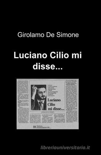 Luciano Cilio mi disse... di Girolamo De Simone edito da ilmiolibro self publishing
