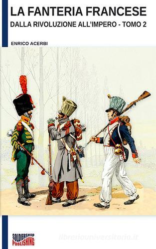 La fanteria francese dalla Rivoluzione all'Impero. Nuova ediz. vol.2 di Enrico Acerbi edito da Soldiershop