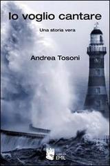 Io voglio cantare di Andrea Tosoni edito da I Libri di Emil