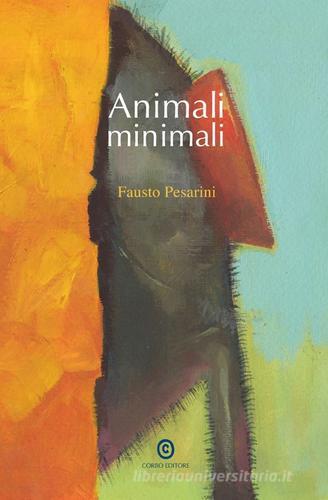 Animali minimali di Fausto Pesarini edito da Corbo Editore