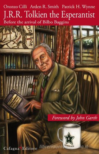 J.R.R. Tolkien the Esperantist. Before the arrival of Bilbo Baggins di Oronzo Cilli, Arden R. Smith, Patrick H. Wynne edito da Cafagna