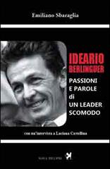 Ideario Berlinguer. Passioni e parole di un leader scomodo di Emiliano Sbaraglia edito da Nova Delphi Libri