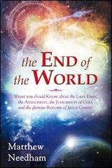 The end of the world. What you should know about the last days, the Antichrist, the Judgments of God, and the Glorious Return of Jesus Christ di Matthew Needham edito da Evangelista Media