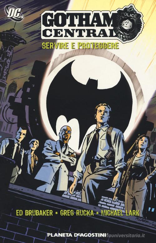 Gotham central. Servire e proteggere di Ed Brubaker, Greg Rucka edito da Planeta De Agostini
