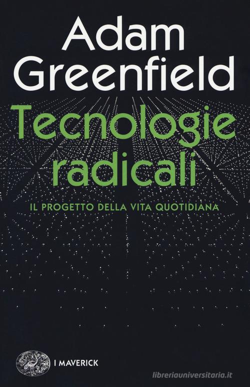 Tecnologie radicali. Il progetto della vita quotidiana di Adam Greenfield edito da Einaudi
