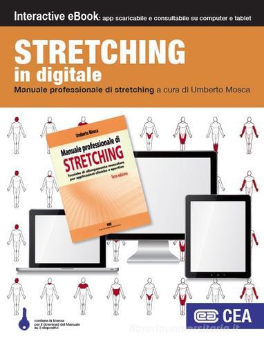 Manuale professionale di stretching. Tecniche di allungamento muscolare per applicazioni cliniche e sportive. Con e-book di Umberto Mosca, Claudio Colizzi, Lilia Comba edito da CEA