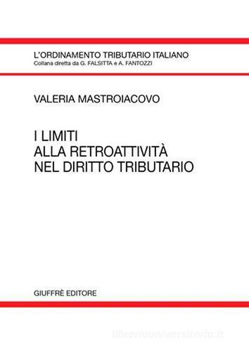 I limiti alla retroattività nel diritto tributario di Valeria Mastroiacovo edito da Giuffrè