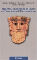 Mirror, un modello di lavoro nell'economia della conoscenza di Sergio Galbiati, Giuseppe Giaccardi, Marina Perego edito da Il Mulino