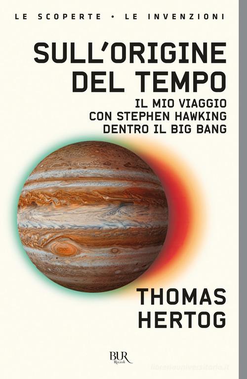 Sull'origine del tempo. Il mio viaggio con Stephen Hawking dentro il Big Bang di Thomas Hertog edito da Rizzoli