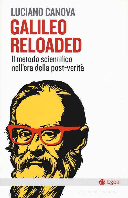 Galileo reloaded. Il metodo scientifico nell'era dellla post-verità di Luciano Canova edito da EGEA