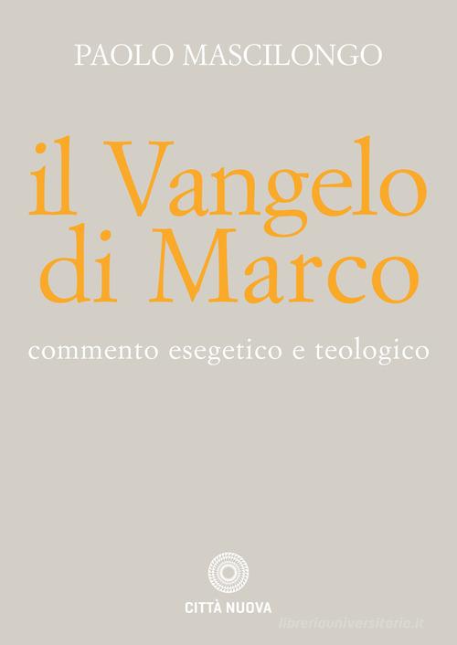 Il Vangelo di Marco. Commento esegetico e teologico di Paolo Mascilongo edito da Città Nuova