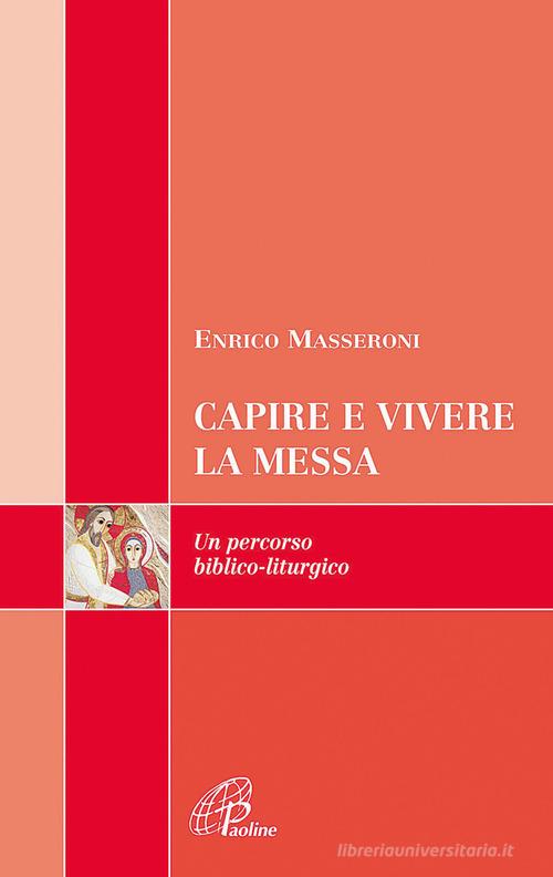 Capire e vivere la messa. Un percorso biblico-liturgico di Enrico Masseroni edito da Paoline Editoriale Libri