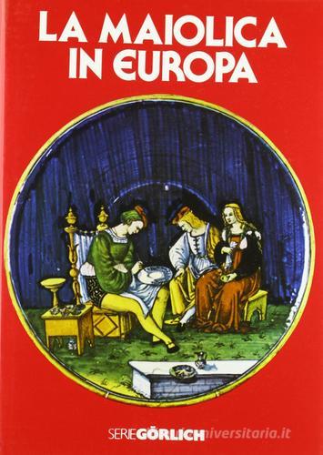 La maiolica in Europa di Henri-Pierre Fourest edito da Gorlich