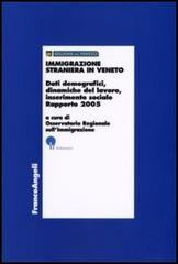 Immigrazione straniera in Veneto. Dati demografici, dinamiche del lavoro, inserimento sociale. Rapporto 2005 edito da Franco Angeli