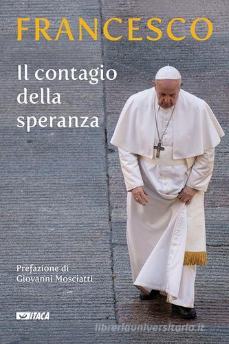 Il contagio della speranza di Francesco (Jorge Mario Bergoglio) edito da Itaca (Castel Bolognese)