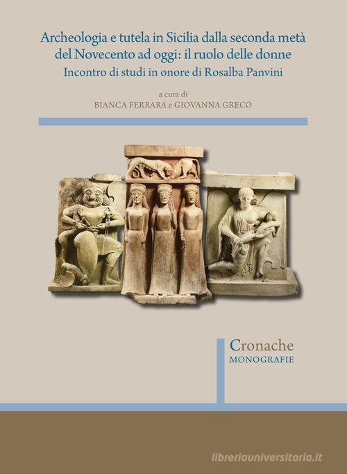 Archeologia e tutela in Sicilia dalla seconda metà del Novecento ad oggi: il ruolo delle donne. Incontro di studi in onore di Rosalba Panvini edito da Quasar