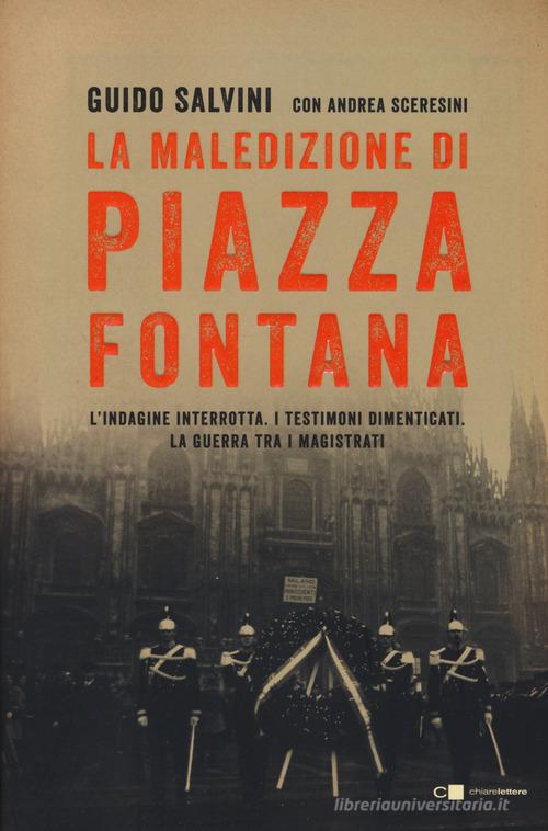 La maledizione di Piazza Fontana. L'indagine interrotta. I testimoni dimenticati. La guerra tra i magistrati di Guido Salvini, Andrea Sceresini edito da Chiarelettere