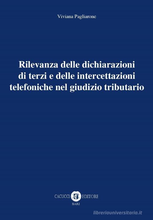 Rilevanza delle dichiarazioni di terzi e delle intercettazioni telefoniche nel giudizio tributario di Viviana Pagliarone edito da Cacucci