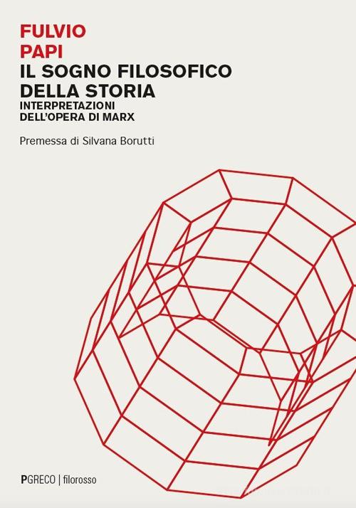 Il sogno filosofico della storia. Interpretazioni dell'opera di Marx di Fulvio Papi edito da Pgreco