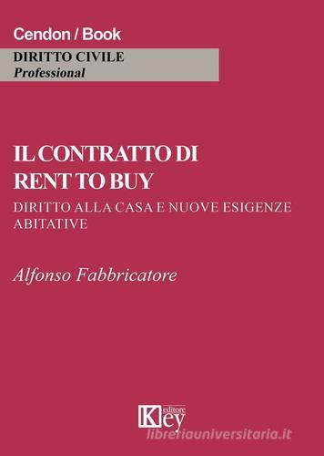 Il contratto di rent to buy. Diritto alla casa e nuove esigenze abitative di Alfonso Fabbricatore edito da Key Editore