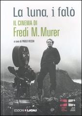 La luna, i falò. Il cinema di Fredi M. Murer edito da Lindau