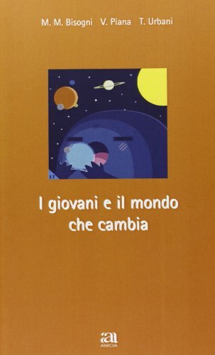 I giovani e il mondo che cambia di M. Maddalena Bisogni, Valentino Piana, Tony Urbani edito da Anicia