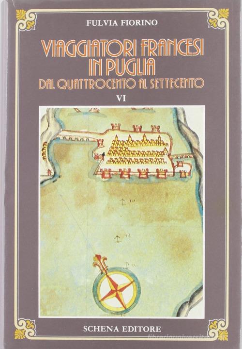 Viaggiatori francesi in Puglia dal '400 al '700 vol.1 di Fulvia Fiorino edito da Schena Editore