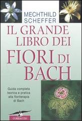 Il grande libro dei fiori di Bach. Guida completa teorica e pratica alla floriterapia di Bach di Mechthild Scheffer edito da Corbaccio