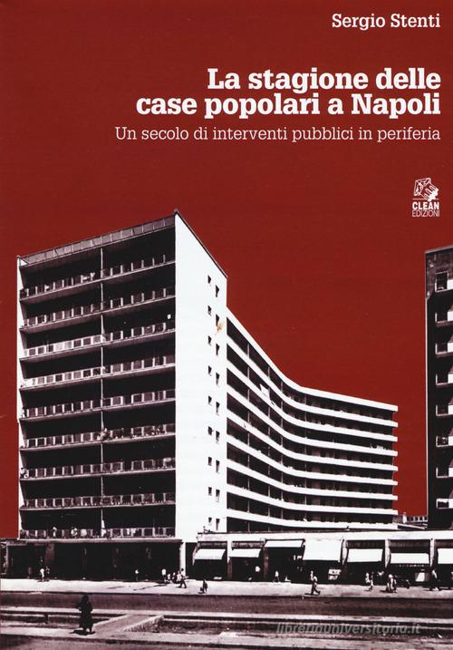 Le stagioni delle case popolari a Napoli. Un secolo di interventi pubblici in periferia. Con DVD video di Sergio Stenti edito da CLEAN