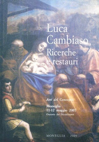 Luca Cambiaso. Ricerche e restauri. Atti del Convegno (Moneglia, 11-12 maggio 2007) edito da Accademia Ligure di Scienze