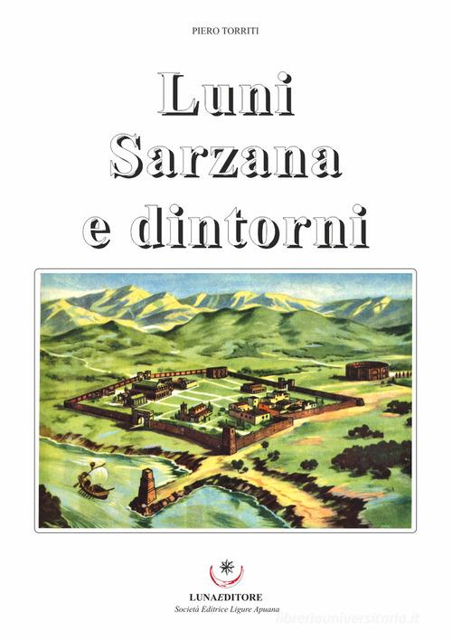 Luni Sarzana e dintorni di Piero Torriti edito da Luna Editore