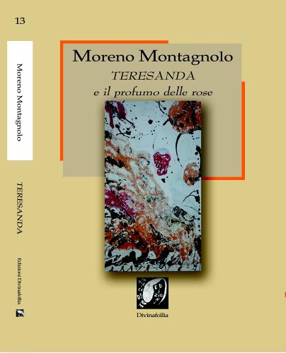 Teresanda e il profumo delle rose di Moreno Montagnolo edito da Edizioni DivinaFollia