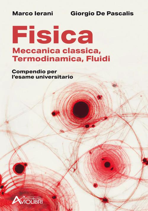 Fisica. Meccanica classica, termodinamica, fluidi. Compendio per l'esame universitario. Per le Scuole superiori di Marco Ierani, Giorgio De Pascalis edito da Aviolibri