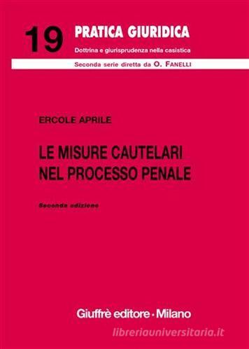 Le misure cautelari nel processo penale di Ercole Aprile edito da Giuffrè