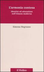 L' armonia contesa. Identità ed educazione nell'Alsazia moderna di Simona Negruzzo edito da Il Mulino