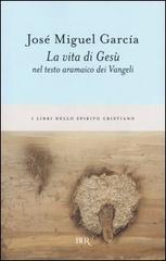 La vita di Gesù nel testo aramaico dei Vangeli di José M. García edito da Rizzoli