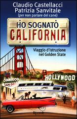Ho sognato California di Claudio Castellacci, Patrizia Sanvitale edito da BUR Biblioteca Univ. Rizzoli