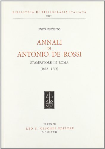 Annali di Antonio De Rossi stampatore in Roma (1695-1755) di Enzo Esposito edito da Olschki