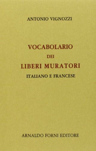Vocabolario dei Liberi Muratori italiano e francese, corredato dei loro regolamenti (rist. anast. 1810) di Antonio Vignozzi edito da Forni