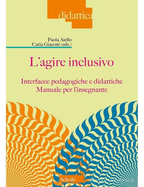 L'agire inclusivo. Interfacce pedagogiche e didattiche. Manuale per l'insegnante edito da Scholé