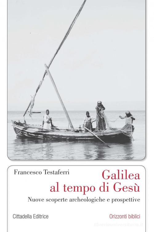 Galilea al tempo di Gesù. Nuove scoperte archeologiche e prospettive di Francesco Testaferri edito da Cittadella
