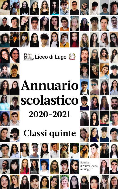 Annuario scolastico 2020-2021. Classi quinte di Liceo di Lugo edito da Editrice Il Nuovo Diario Messaggero