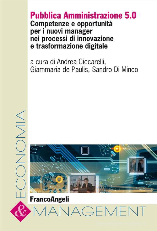 Pubblica Amministrazione 5.0. Competenze e opportunità per i nuovi manager nei processi di innovazione e trasformazione digitale edito da Franco Angeli