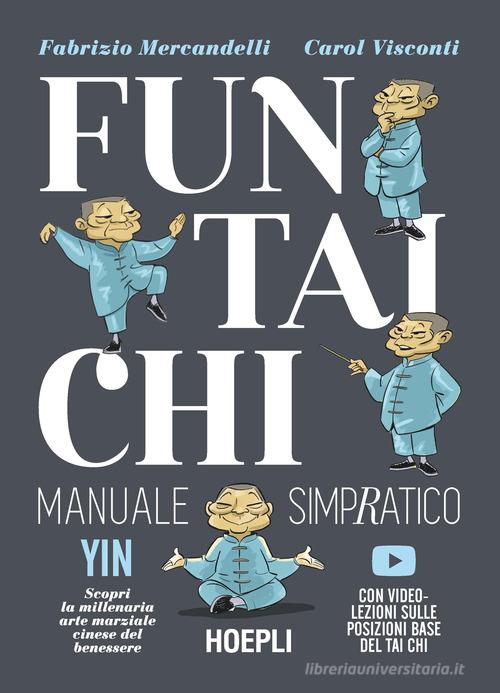 Fun Tai Chi. Manuale simpratico di Fabrizio Mercandelli, Carol Visconti edito da Hoepli