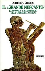 Il grande mercante. Economia e commercio nell'Oriente antico di Averardo Chierici edito da Ugo Mursia Editore