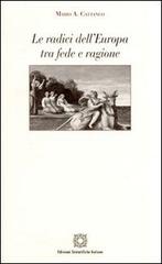 Le radici dell'Europa tra fede e ragione di Mario A. Cattaneo edito da Edizioni Scientifiche Italiane