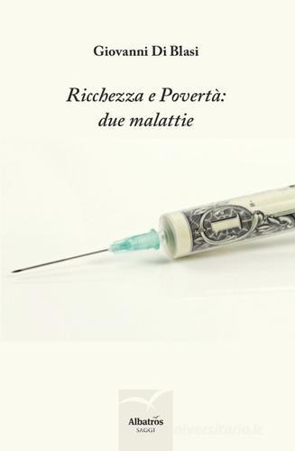 Ricchezza e povertà: due malattie di Giovanni Di Blasi edito da Gruppo Albatros Il Filo